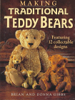 Making Traditional Teddy Bears : Featuring 12 Collectible Designs -By Brian Gibbs, Donna Gibbs (Contributor)